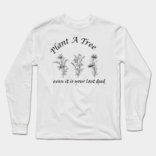 Plant A Tree even it is your last deed, environment motivation quotes/words  go green  Trees photos Long Sleeve T-Shirt